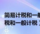 簡(jiǎn)易計(jì)稅和一般計(jì)稅怎么區(qū)分（什么是簡(jiǎn)易計(jì)稅和一般計(jì)稅）