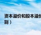 資本溢價(jià)和股本溢價(jià)的區(qū)別在哪（資本溢價(jià)和股本溢價(jià)的區(qū)別）