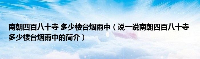 南朝四百八十寺 多少樓臺煙雨中（說一說南朝四百八十寺 多少樓臺煙雨中的簡介）