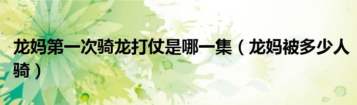 龍媽第一次騎龍打仗是哪一集（龍媽被多少人騎）