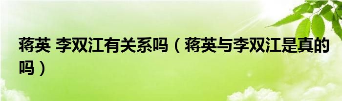 蔣英 李雙江有關(guān)系嗎（蔣英與李雙江是真的嗎）