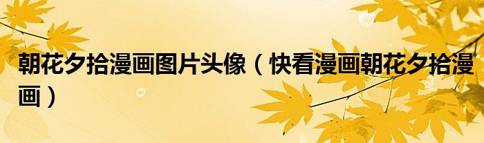 朝花夕拾漫畫圖片頭像（快看漫畫朝花夕拾漫畫）