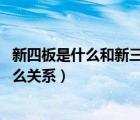 新四板是什么和新三板什么關(guān)系（新四板是什么 和新三板什么關(guān)系）