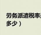 勞務派遣稅率是多少2023（勞務派遣稅率是多少）