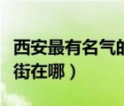 西安最有名氣的小吃街（西安比較著名的小吃街在哪）