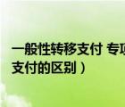 一般性轉(zhuǎn)移支付 專項(xiàng)轉(zhuǎn)移支付（一般性轉(zhuǎn)移支付與專項(xiàng)轉(zhuǎn)移支付的區(qū)別）