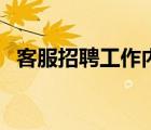 客服招聘工作內(nèi)容怎么寫（客服招聘要求）