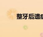 整牙后遺癥有哪些（整牙后遺癥）