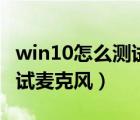 win10怎么測(cè)試麥克風(fēng)的聲音（win10怎么測(cè)試麥克風(fēng)）