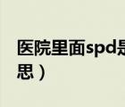 醫(yī)院里面spd是什么意思（醫(yī)院spd是什么意思）