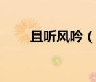 且聽(tīng)風(fēng)吟（說(shuō)一說(shuō)且聽(tīng)風(fēng)吟的簡(jiǎn)介）