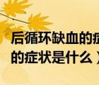 后循環(huán)缺血的癥狀是什么樣子的（后循環(huán)缺血的癥狀是什么）