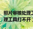 照片審核處理工具打不開怎么辦（照片審核處理工具打不開）