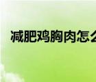 減肥雞胸肉怎么做（吃雞胸肉可以減肥嗎）