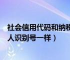 社會(huì)信用代碼和納稅人識(shí)別號(hào)一樣嗎（社會(huì)信用代碼和納稅人識(shí)別號(hào)一樣）