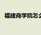福建商學(xué)院怎么樣?。ǜ＝ㄉ虒W(xué)院怎么樣）
