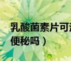 乳酸菌素片可治便秘嗎?（乳酸菌素片能治療便秘嗎）