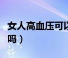 女人高血壓可以喝紅酒嗎（高血壓可以喝紅酒嗎）