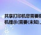 共享打印機(jī)您需要指定一個(gè)有效的網(wǎng)絡(luò)打印機(jī)名（共享打印機(jī)提示(需要(未知)上的文件 rsquo   inf)）