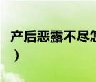 產后惡露不盡怎么辦?。óa后惡露不盡怎么辦）