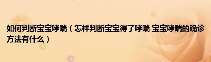 如何判斷寶寶哮喘（怎樣判斷寶寶得了哮喘 寶寶哮喘的確診方法有什么）