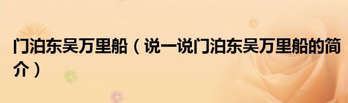 門泊東吳萬里船（說一說門泊東吳萬里船的簡(jiǎn)介）