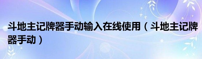 斗地主記牌器手動輸入在線使用（斗地主記牌器手動）