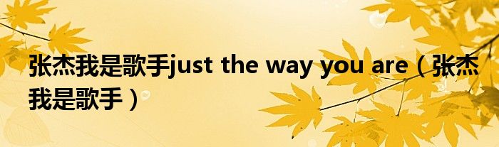 張杰我是歌手just the way you are（張杰我是歌手）