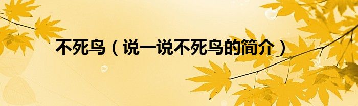 不死鳥（說一說不死鳥的簡介）