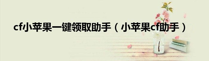 cf小蘋果一鍵領(lǐng)取助手（小蘋果cf助手）