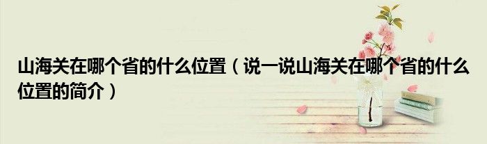 山海關(guān)在哪個省的什么位置（說一說山海關(guān)在哪個省的什么位置的簡介）