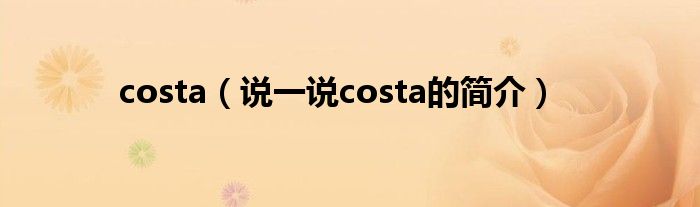 costa（說一說costa的簡介）