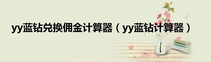 yy藍鉆兌換傭金計算器（yy藍鉆計算器）