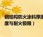 鋼結構防火涂料厚度與耐火極限的關系（鋼結構防火涂料厚度與耐火極限）