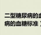 二型糖尿病的血糖標(biāo)準(zhǔn)對(duì)照表老人（二型糖尿病的血糖標(biāo)準(zhǔn)）