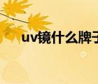 uv鏡什么牌子好點（uv鏡什么牌子好）