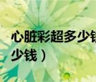心臟彩超多少錢和心電圖的區(qū)別（心臟彩超多少錢）