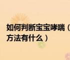 如何判斷寶寶哮喘（怎樣判斷寶寶得了哮喘 寶寶哮喘的確診方法有什么）