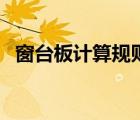 窗臺板計算規(guī)則及圖片（窗臺板計算規(guī)則）