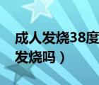 成人發(fā)燒38度需要吃退燒藥嗎（孕婦38度算發(fā)燒嗎）