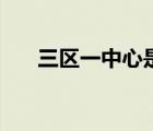 三區(qū)一中心是什么意思（三區(qū)一中心）