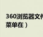 360瀏覽器文件菜單在哪里（360瀏覽器文件菜單在）