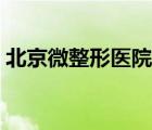 北京微整形醫(yī)院排名前十（北京微整形醫(yī)院）