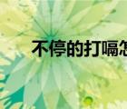 不停的打嗝怎么辦（打嗝不止怎么辦）