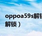 oppoa59s解鎖密碼忘了怎么辦（oppoa59s解鎖）