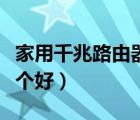 家用千兆路由器哪個好點（家用千兆路由器哪個好）