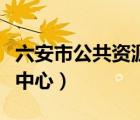 六安市公共資源交易中心（馬鞍山市公共資源中心）