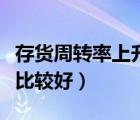 存貨周轉(zhuǎn)率上升說明了什么（存貨周轉(zhuǎn)率多少比較好）