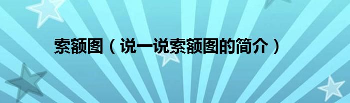 索額圖（說(shuō)一說(shuō)索額圖的簡(jiǎn)介）