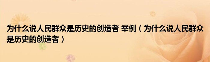 為什么說人民群眾是歷史的創(chuàng)造者 舉例（為什么說人民群眾是歷史的創(chuàng)造者）
